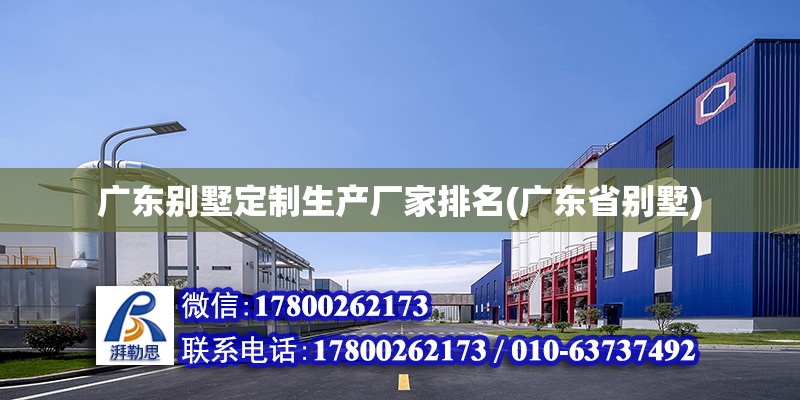 廣東別墅定制生產廠家排名(廣東省別墅) 結構電力行業施工