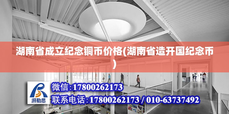 湖南省成立紀念銅幣價格(湖南省造開國紀念幣) 裝飾幕墻施工