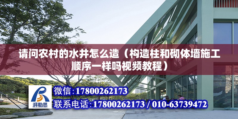 請問農村的水井怎么造（構造柱和砌體墻施工順序一樣嗎視頻教程）