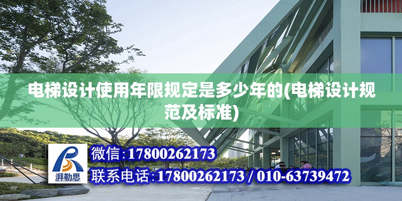 電梯設計使用年限規定是多少年的(電梯設計規范及標準) 北京加固設計（加固設計公司）