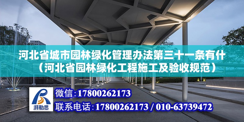 河北省城市園林綠化管理辦法第三十一條有什（河北省園林綠化工程施工及驗收規范）