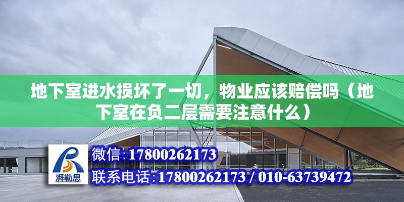 地下室進水損壞了一切，物業應該賠償嗎（地下室在負二層需要注意什么） 北京鋼結構設計