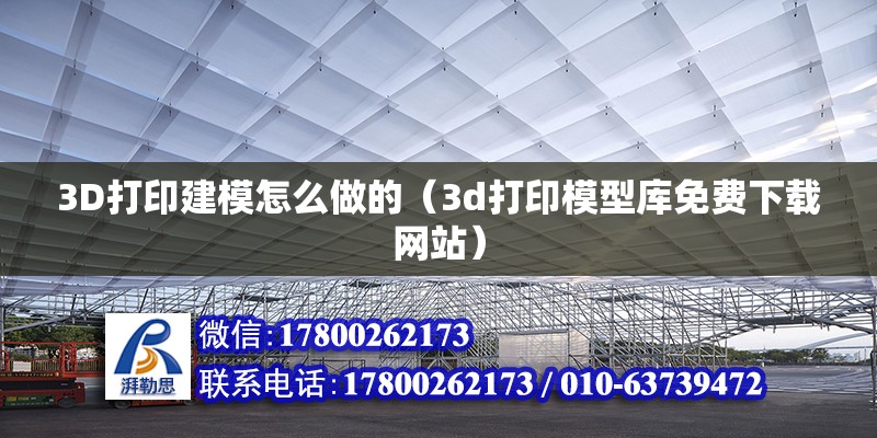 3D打印建模怎么做的（3d打印模型庫免費下載網站） 北京鋼結構設計