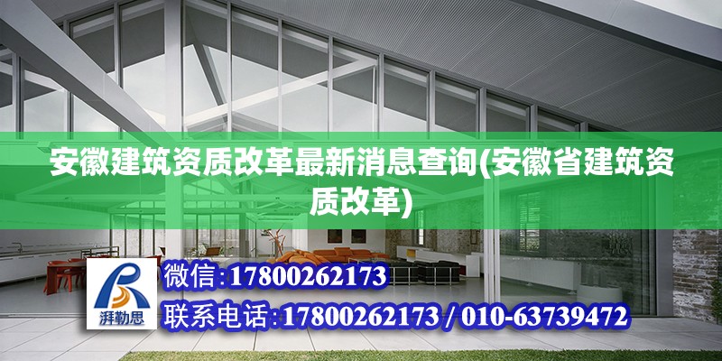 安徽建筑資質改革最新消息查詢(安徽省建筑資質改革)