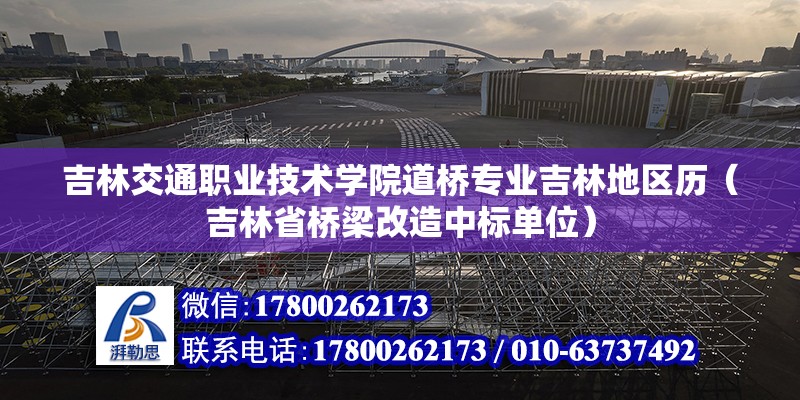 吉林交通職業技術學院道橋專業吉林地區歷（吉林省橋梁改造中標單位）