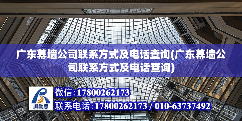 廣東幕墻公司聯系方式及電話查詢(廣東幕墻公司聯系方式及電話查詢)