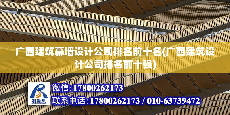 廣西建筑幕墻設計公司排名前十名(廣西建筑設計公司排名前十強)