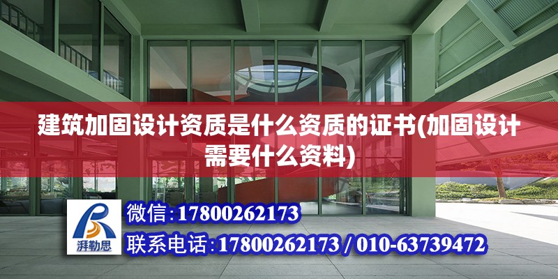 建筑加固設計資質是什么資質的證書(加固設計需要什么資料) 結構框架設計