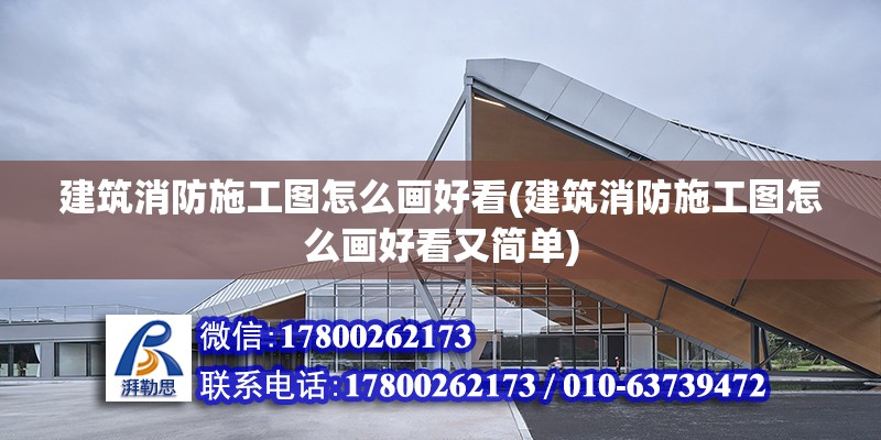 建筑消防施工圖怎么畫好看(建筑消防施工圖怎么畫好看又簡單) 建筑施工圖設計