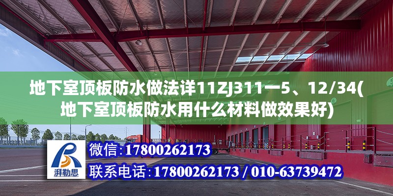 地下室頂板防水做法詳11ZJ311一5、12/34(地下室頂板防水用什么材料做效果好) 鋼結構網架設計