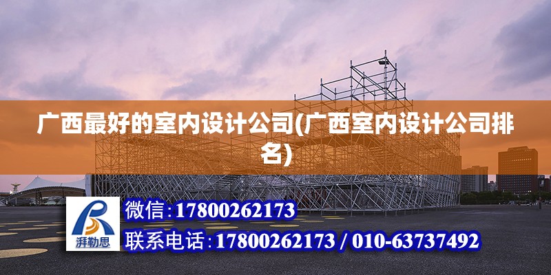 廣西最好的室內設計公司(廣西室內設計公司排名) 結構橋梁鋼結構設計