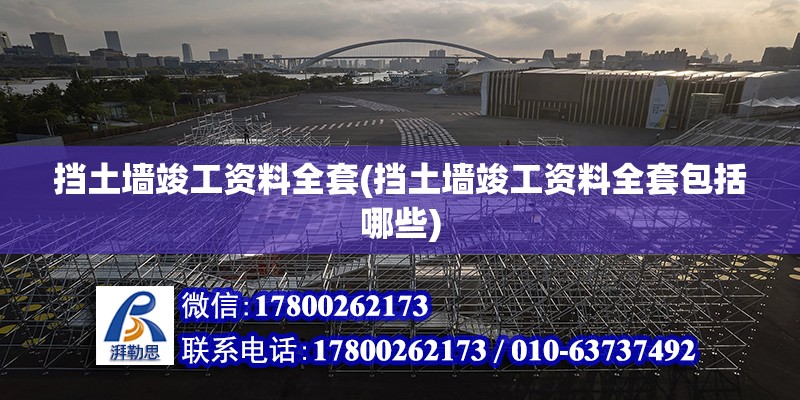 擋土墻竣工資料全套(擋土墻竣工資料全套包括哪些) 鋼結構網架設計