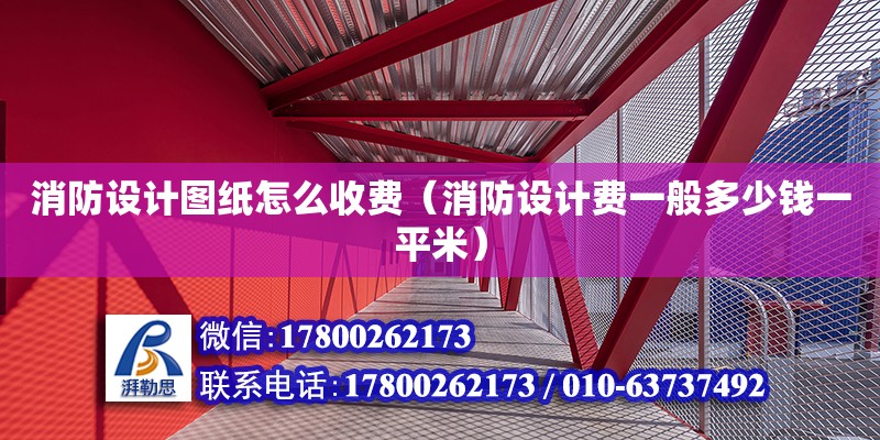 消防設計圖紙怎么收費（消防設計費一般多少錢一平米）