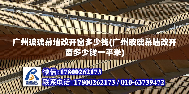 廣州玻璃幕墻改開窗多少錢(廣州玻璃幕墻改開窗多少錢一平米)