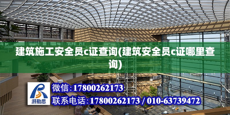 建筑施工安全員c證查詢(建筑安全員c證哪里查詢)