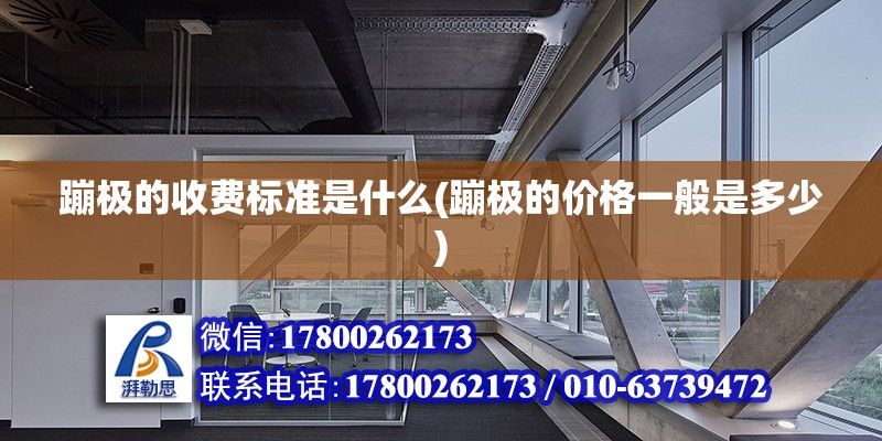 蹦極的收費標準是什么(蹦極的價格一般是多少) 建筑方案施工