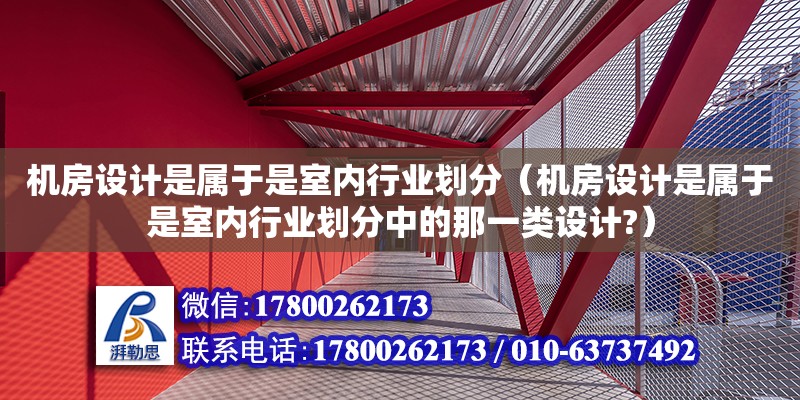 機房設計是屬于是室內行業劃分（機房設計是屬于是室內行業劃分中的那一類設計?）