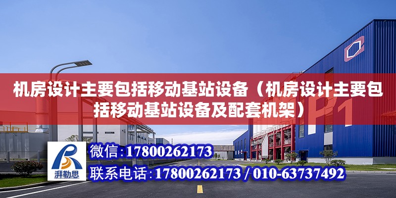 機房設計主要包括移動基站設備（機房設計主要包括移動基站設備及配套機架） 北京加固設計