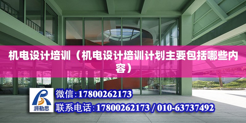 機電設計培訓（機電設計培訓計劃主要包括哪些內容）