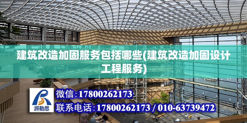 建筑改造加固服務包括哪些(建筑改造加固設計工程服務)