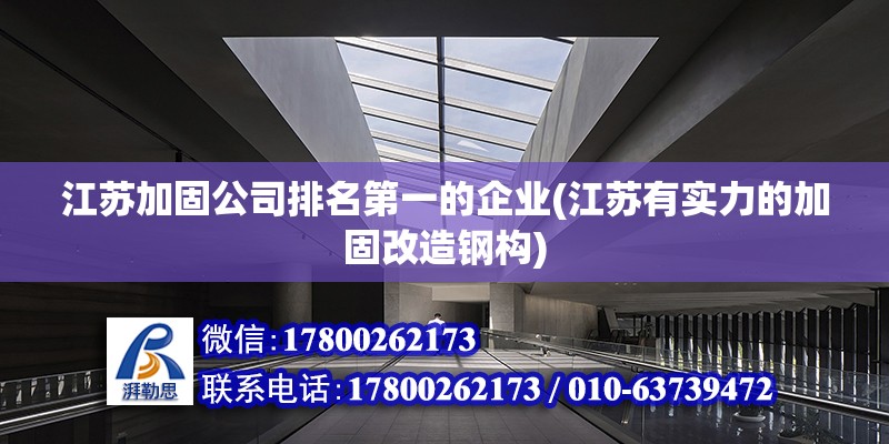 江蘇加固公司排名第一的企業(江蘇有實力的加固改造鋼構)