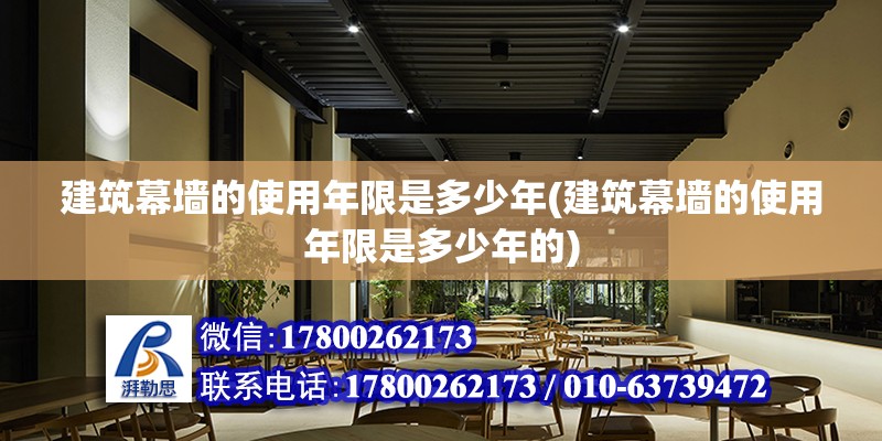 建筑幕墻的使用年限是多少年(建筑幕墻的使用年限是多少年的) 鋼結構鋼結構螺旋樓梯施工