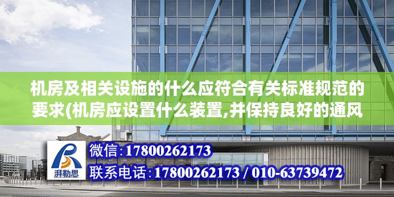 機房及相關設施的什么應符合有關標準規范的要求(機房應設置什么裝置,并保持良好的通風) 鋼結構鋼結構螺旋樓梯施工