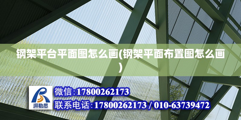 鋼架平臺平面圖怎么畫(鋼架平面布置圖怎么畫) 結構地下室設計