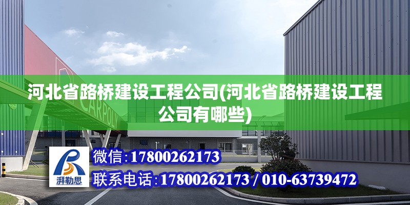 河北省路橋建設工程公司(河北省路橋建設工程公司有哪些)