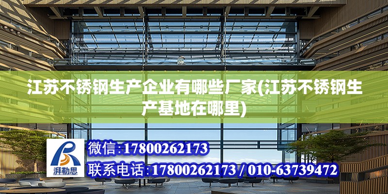 江蘇不銹鋼生產企業有哪些廠家(江蘇不銹鋼生產基地在哪里)