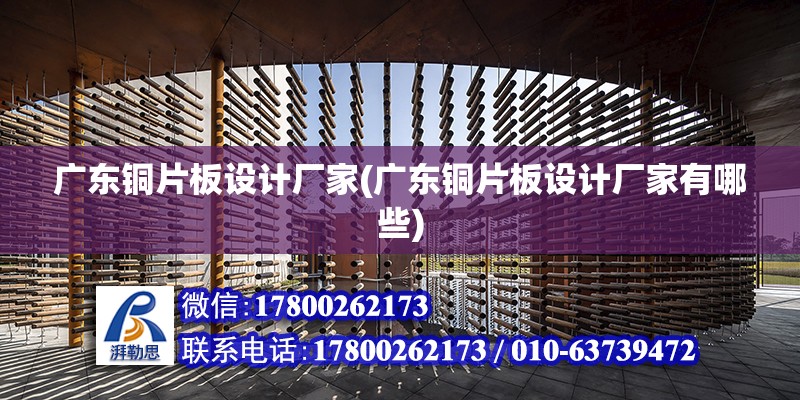 廣東銅片板設計廠家(廣東銅片板設計廠家有哪些) 鋼結構有限元分析設計