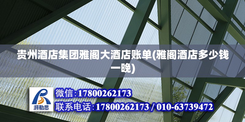 貴州酒店集團雅閣大酒店賬單(雅閣酒店多少錢一晚) 建筑方案施工