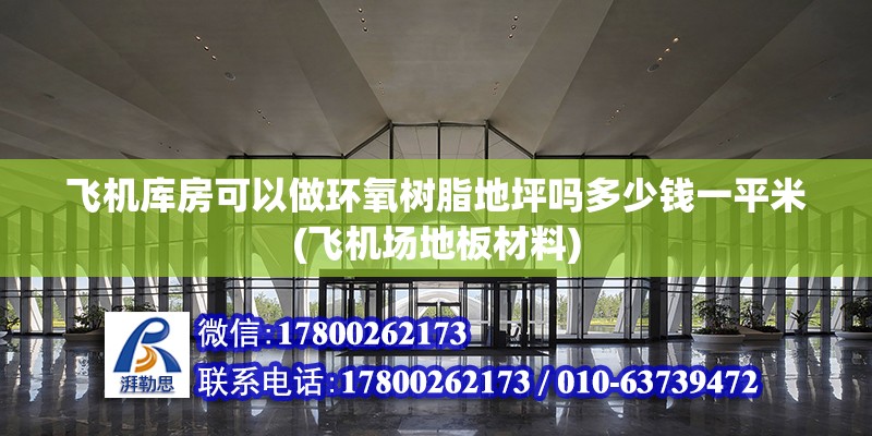 飛機庫房可以做環氧樹脂地坪嗎多少錢一平米(飛機場地板材料) 建筑消防設計