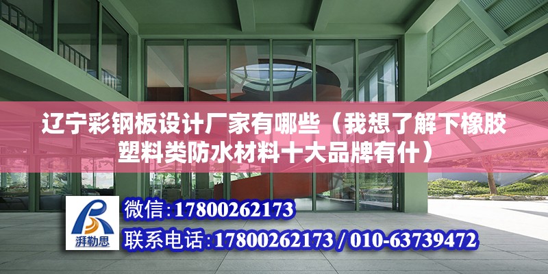 遼寧彩鋼板設計廠家有哪些（我想了解下橡膠塑料類防水材料十大品牌有什）