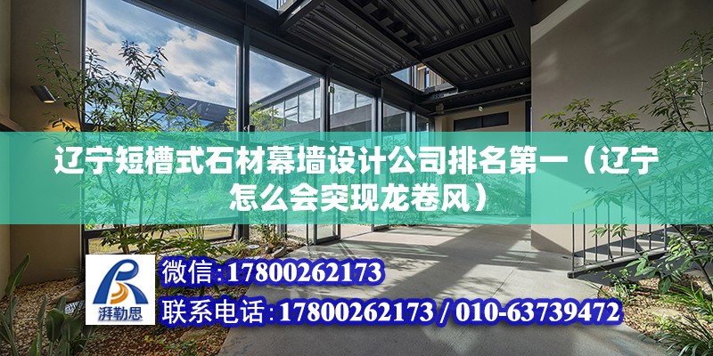 遼寧短槽式石材幕墻設計公司排名第一（遼寧怎么會突現龍卷風） 結構污水處理池施工