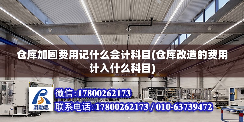 倉庫加固費用記什么會計科目(倉庫改造的費用計入什么科目) 鋼結構網架施工