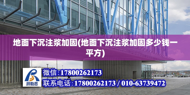 地面下沉注漿加固(地面下沉注漿加固多少錢一平方)