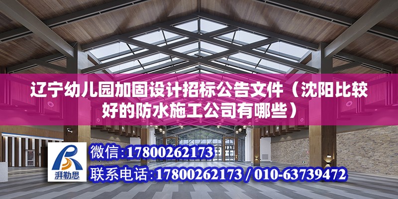 遼寧幼兒園加固設計招標公告文件（沈陽比較好的防水施工公司有哪些）