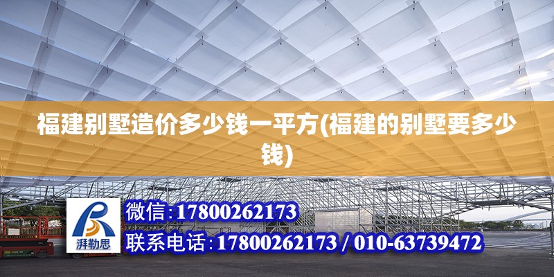 福建別墅造價多少錢一平方(福建的別墅要多少錢) 裝飾家裝施工