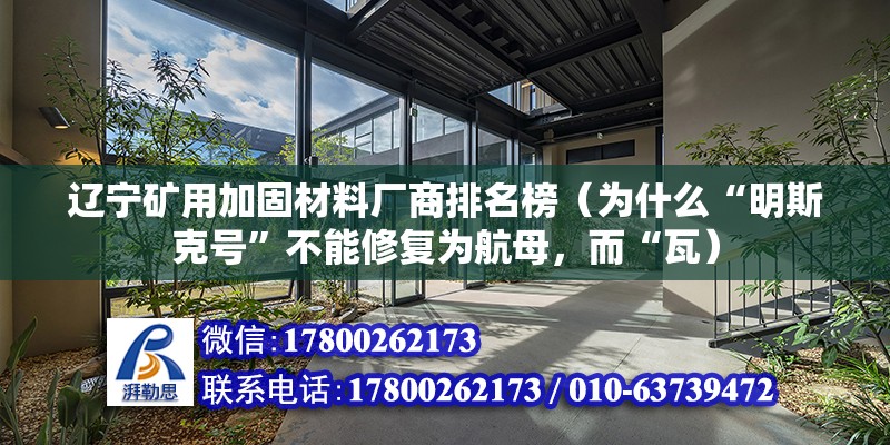 遼寧礦用加固材料廠商排名榜（為什么“明斯克號”不能修復為航母，而“瓦） 鋼結構玻璃棧道施工