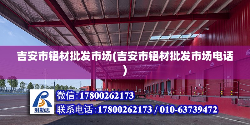 吉安市鋁材批發市場(吉安市鋁材批發市場電話) 裝飾幕墻設計