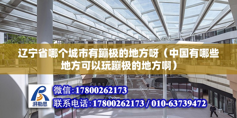 遼寧省哪個城市有蹦極的地方呀（中國有哪些地方可以玩蹦極的地方?。? title=