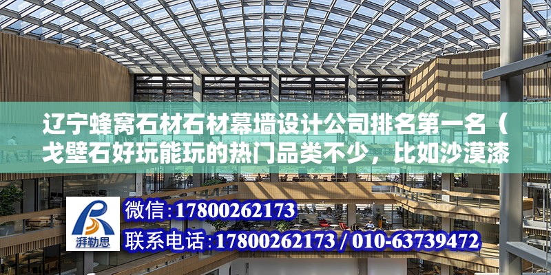 遼寧蜂窩石材石材幕墻設計公司排名第一名（戈壁石好玩能玩的熱門品類不少，比如沙漠漆） 鋼結構鋼結構螺旋樓梯施工