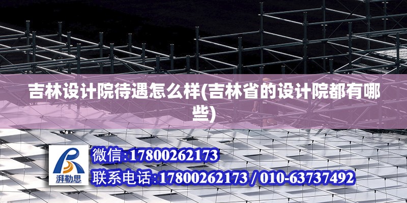 吉林設計院待遇怎么樣(吉林省的設計院都有哪些) 裝飾家裝施工