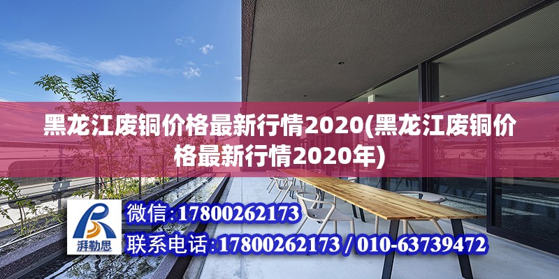 黑龍江廢銅價格最新行情2020(黑龍江廢銅價格最新行情2020年) 結構工業鋼結構設計