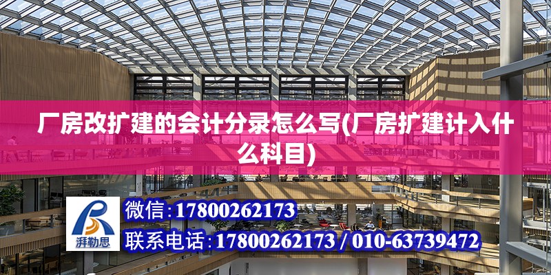 廠房改擴建的會計分錄怎么寫(廠房擴建計入什么科目) 鋼結構異形設計