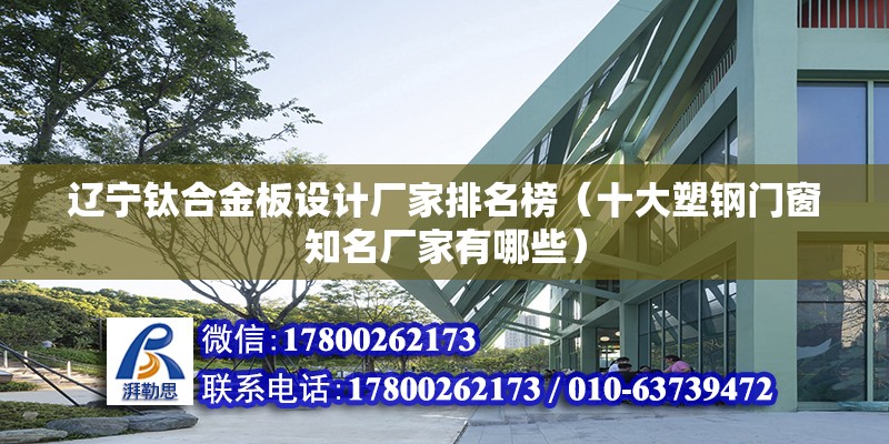 遼寧鈦合金板設計廠家排名榜（十大塑鋼門窗知名廠家有哪些） 鋼結構鋼結構螺旋樓梯設計