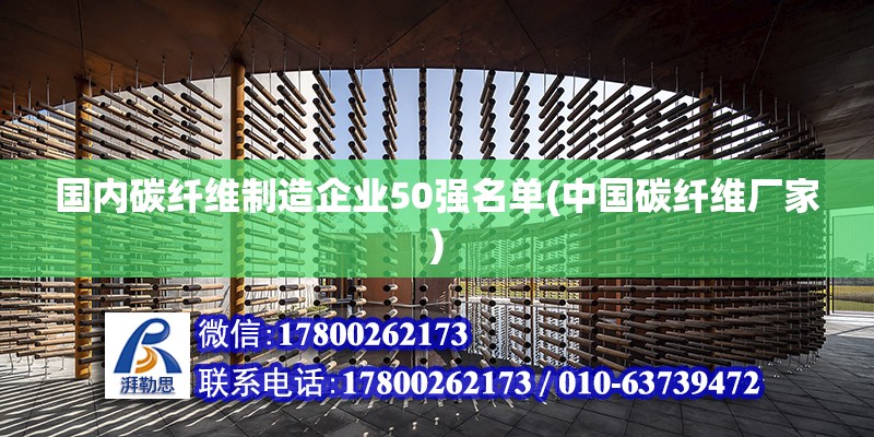 國內碳纖維制造企業50強名單(中國碳纖維廠家) 全國鋼結構廠