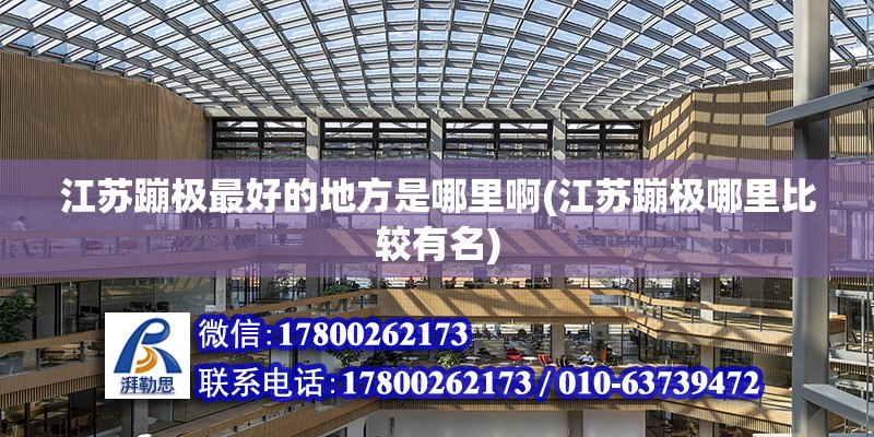 江蘇蹦極最好的地方是哪里啊(江蘇蹦極哪里比較有名) 結構地下室設計