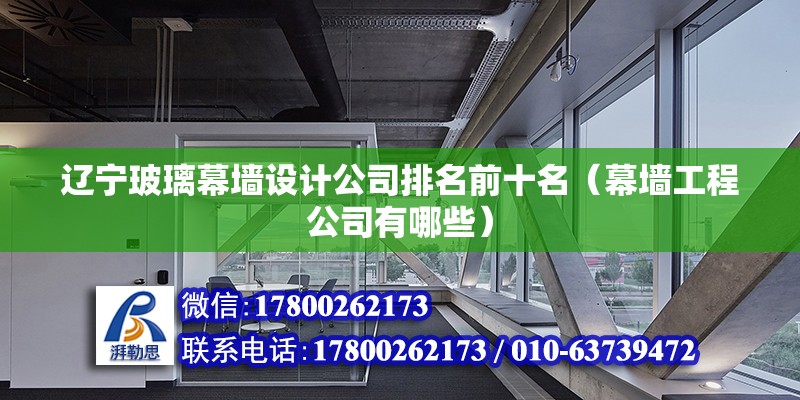 遼寧玻璃幕墻設計公司排名前十名（幕墻工程公司有哪些）